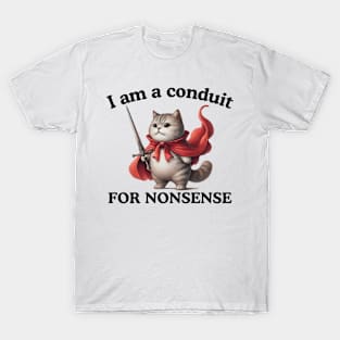 I Am A Conduit For Nonsense Funny Cat Kitten Cat Mom Saying T-Shirt
